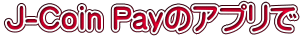 J-Coin Pay�̃A�v����